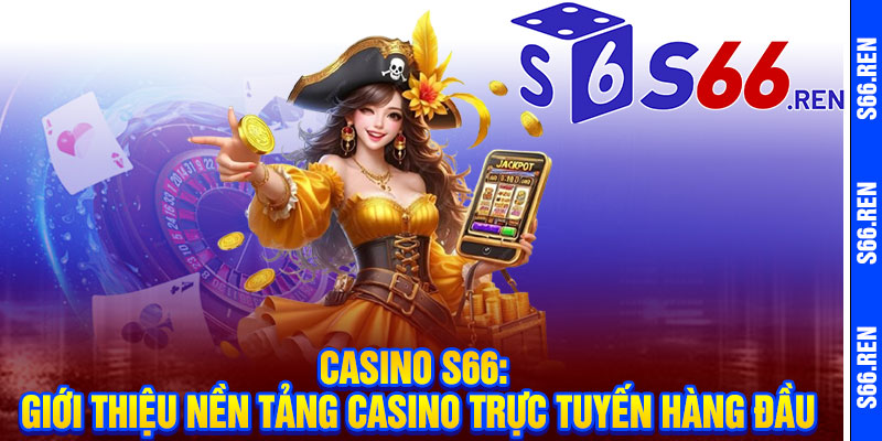 Casino S66: Giới thiệu nền tảng casino trực tuyến hàng đầu