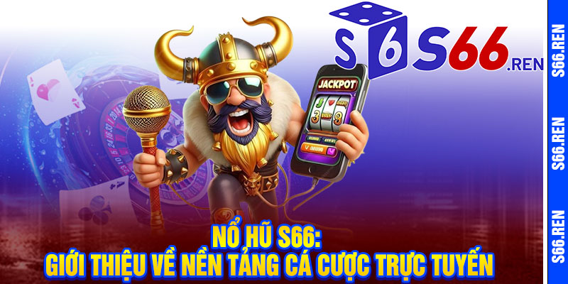 Nổ Hũ S66: Giới thiệu về nền tảng cá cược trực tuyến