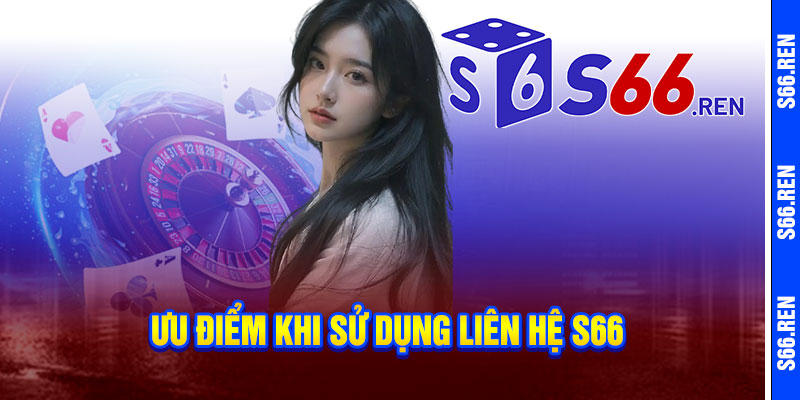 Ưu điểm khi sử dụng Liên Hệ S66