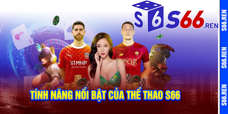 Tính Năng Nổi Bật Của Thể Thao S66