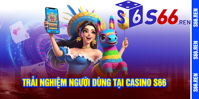 Trải nghiệm người dùng tại Casino S66