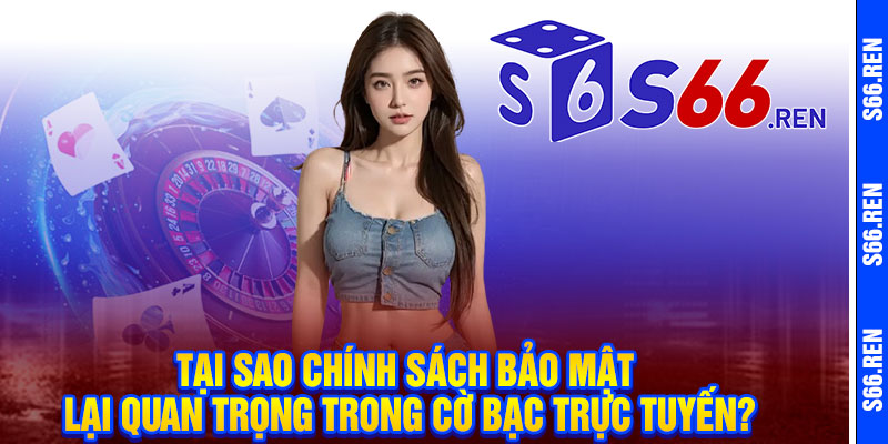 Chính sách bảo mật S66 - Bảo vệ dữ liệu như bảo vật, an tâm trải nghiệm 2 Tại sao chính sách bảo mật lại quan trọng trong cờ bạc trực tuyến?