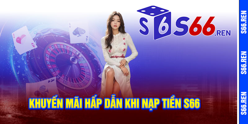 Khuyến mãi hấp dẫn khi Nạp tiền S66